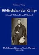 Bibliothekar der Könige Friedrich Wilhelm IV und Wilhelm I - Vinage, Renate Du