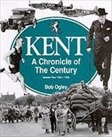 Kent: A Chronicle of the Century - Ogley, Bob