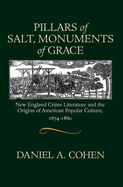 Pillars of Salt, Monuments of Grace: New England Crime Literature and the Origins of American Popular Culture, 1674-1860 - Cohen, Daniel A.