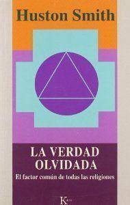 La verdad olvidada : el factor común de todas las religiones - Smith, Huston