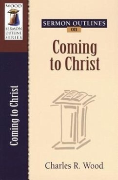 Sermon Outlines on Coming to Christ - Wood, Charles R