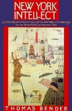 New York Intellect: A History of Intellectual Life in New York City from 1750 to the Beginnings of Our Own Time - Bender, Thomas