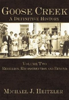 Goose Creek, a Definitive History:: Rebellion, Reconstruction and Beyond - Heitzler, Michael J.