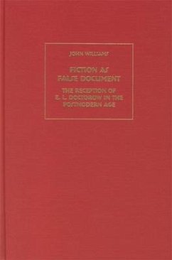 Fiction as False Document: The Reception of E.L. Doctorow in the Postmodern Age - Williams, John