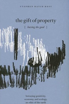 The Gift of Property: Having the Good / Betraying Genitivity, Economy and Ecology, an Ethic of the Earth - Ross, Stephen David