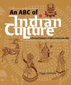 An ABC of Indian Culture: A Personal Padyatra of Half a Century Into India - Holroyde, Peggy