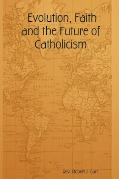 Evolution, Faith and the Future of Catholicism - Carr, Robert J.