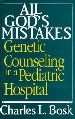 All God's Mistakes: Genetic Counseling in a Pediatric Hospital - Bosk, Charles L.