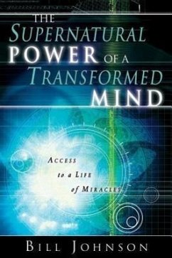 The Supernatural Power of a Transformed Mind: Access to a Life of Miracles - Johnson, Bill