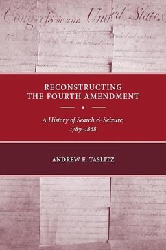 Reconstructing the Fourth Amendment: A History of Search and Seizure, 1789-1868 - Taslitz, Andrew E.