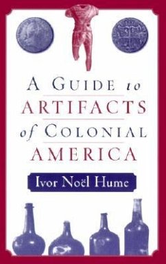 A Guide to the Artifacts of Colonial America - Hume, Ivor Noël