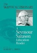 The Skeptical Visionary: A Seymour Sarason Education Reader - Sarason, Seymour Bernard