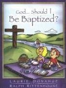 God...Should I Be Baptized? - Donahue, Laurie; Rittenhouse, Ralph