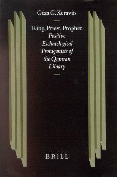 King, Priest, Prophet: Positive Eschatological Protagonists of the Qumran Library - Xeravits, Géza