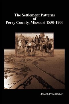 The Settlement Patterns of Perry County, Missouri 1850-1900 - Barber, Joseph Price