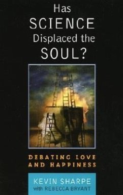 Has Science Displaced the Soul?: Debating Love and Happiness - Sharpe, Kevin; Bryant, Rebecca Bryant
