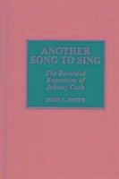 Another Song to Sing: The Recorded Repertoire of Johnny Cash - Smith, John L.