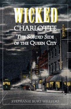 Wicked Charlotte: The Sordid Side of the Queen City - Williams, Stephanie Burt