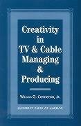 Creativity in TV & Cable Managing & Producing - Covington, William G