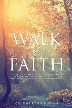 Walk of Faith: Three Near-Death Experiences and a Path from the Brink of Hell to Heaven - Anonymous