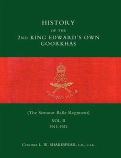 History of the 2nd King Edwardos Own Goorkhas (the Sirmoor Rifle Regiment). 1911-1921 - Shakespear, L. W.; Col L. W. Shakespear
