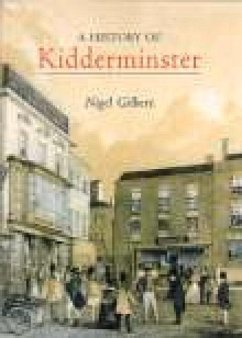 A History of Kidderminster - Gilbert, Nigel