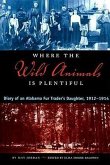 Where the Wild Animals Is Plentiful: Diary of an Alabama Fur Trader's Daughter, 1912-1914