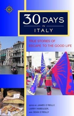30 Days in Italy: True Stories of Escape to the Good Life - O'Reilly, James; O'Reilly, Sean; Habegger, Larry