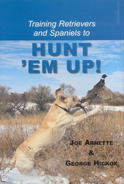 Training Retreivers and Spaniels to Hunt 'em Up! - Arnette, Joe; Hickox, George