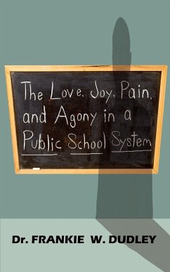 The Love, Joy, Pain, and Agony in a Public School System - Dudley, Frankie W.