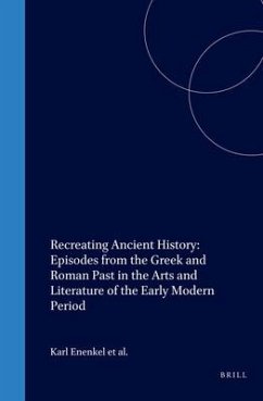 Recreating Ancient History: Episodes from the Greek and Roman Past in the Arts and Literature of the Early Modern Period - Enenkel, Karl A. E.; Jong, J. L.; Landtsheer, J. De