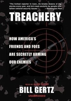 Treachery: How America S Friends and Foes Are Secretly Arming Our Enemies - Gertz, Bill