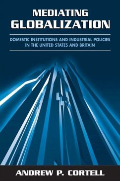 Mediating Globalization: Domestic Institutions and Industrial Policies in the United States and Britain - Cortell, Andrew P.