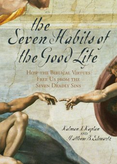 The Seven Habits of the Good Life: How the Biblical Virtues Free Us from the Seven Deadly Sins - Kaplan, Kalman J.; Scwartz, Matthew B.