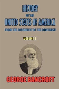 History of the United States of America, from the discovery of the continent, Volume I. - Bancroft, George