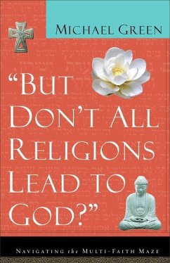 But Don't All Religions Lead to God? - Green, Michael