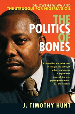 The Politics of Bones: Dr. Owens Wiwa and the Struggle for Nigeria's Oil - Hunt, J. Timothy