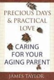 Precious Days & Practical Love: Caring for Your Aging Parent