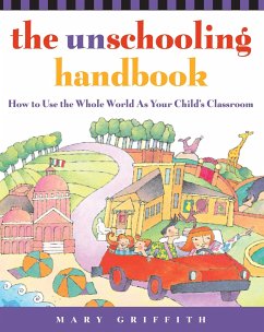 The Unschooling Handbook: How to Use the Whole World as Your Child's Classroom - Griffith, Mary