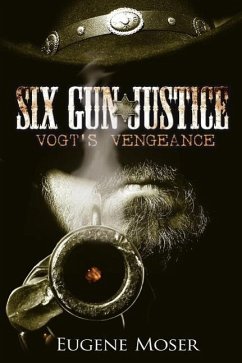 Six Gun Justice: Vogt's Vengeance - Moser, Eugene
