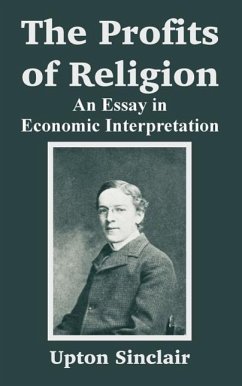 The Profits of Religion: An Essay in Economic Interpretation - Sinclair, Upton