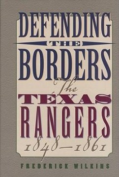 Defending the Borders: The Texas Rangers, 1848-1861 - Wilkins, Frederick