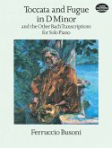 Toccata and Fugue in D Minor and the Other Bach Transcriptions for Solo Piano Toccata and Fugue in D Minor and the Other Bach Transcriptions for Solo Piano