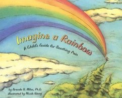 Imagine a Rainbow: A Child's Guide for Soothing Pain - Miles, Brenda S.