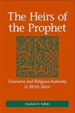 The Heirs of the Prophet: Charisma and Religious Authority in Shi'ite Islam