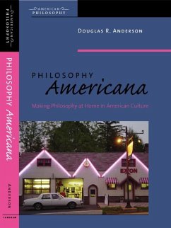 Philosophy Americana: Making Philosophy at Home in American Culture - Anderson, Douglas R.