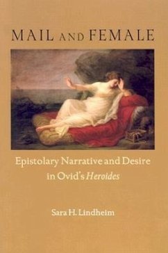 Mail and Female: Epistolary Narrative and Desire in Ovid's Heroides - Lindheim, Sara H.