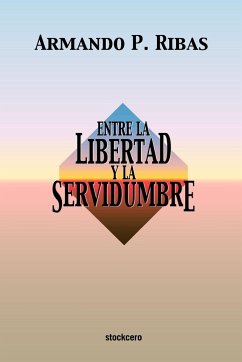 Entre la Libertad y la Servidumbre - Ribas, Armando P.