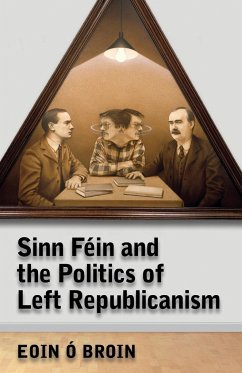Sinn Féin and the Politics of Left Republicanism - O Broin, Eoin