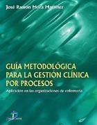 Guía metodológica para la gestión clínica por procesos : aplicación en las organizaciones de enfermería - Mora Martínez, José Ramón